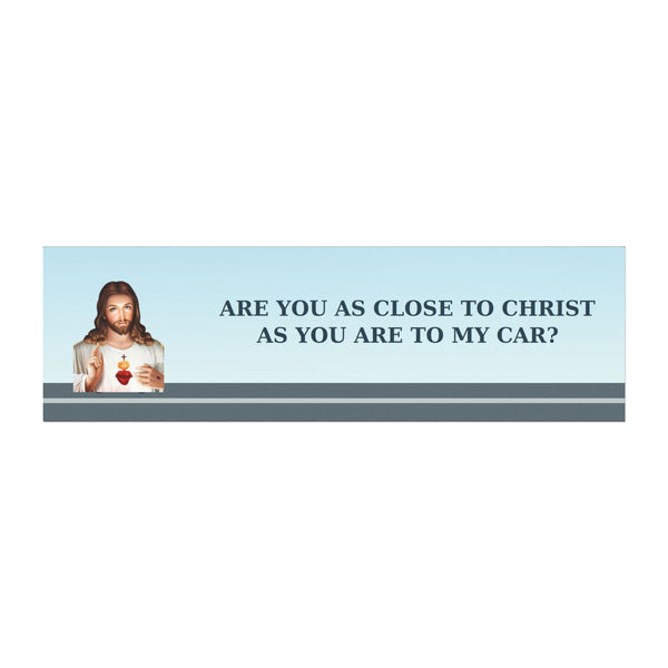 Religious Car Magnet - "Are You As Close to Christ As You Are to My Car?"