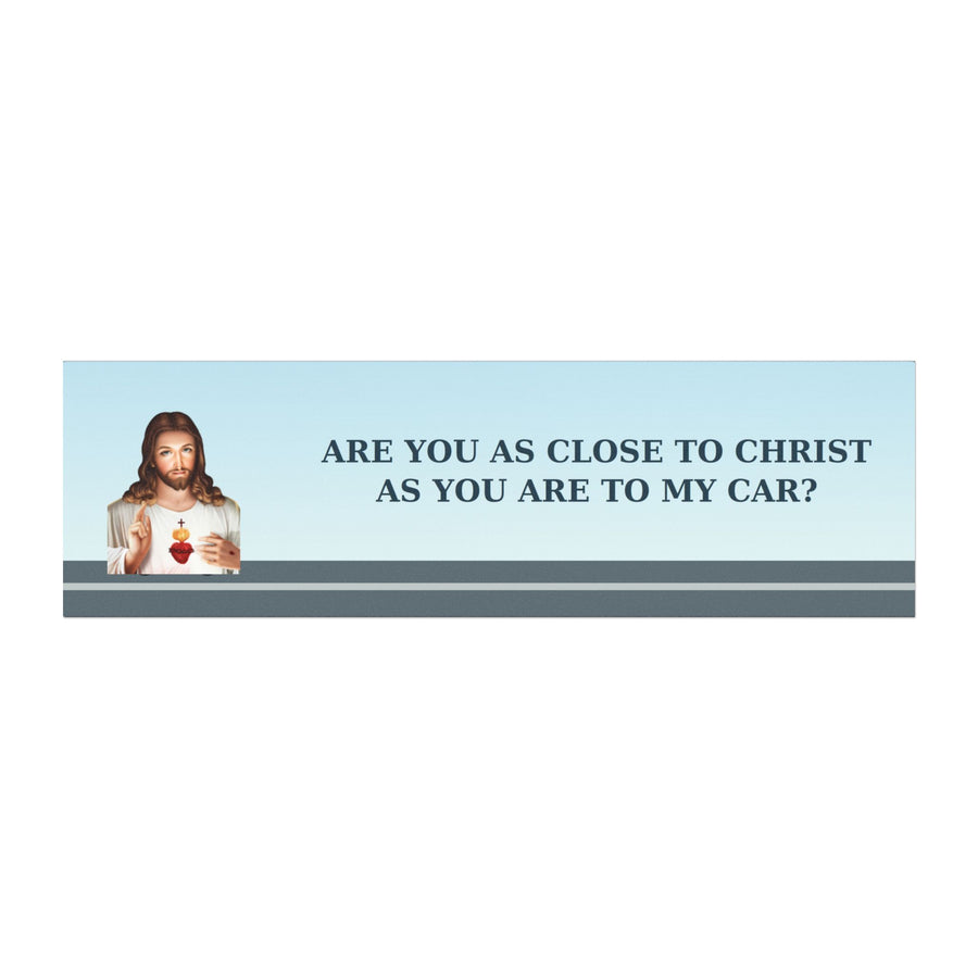 Religious Car Magnet - "Are You As Close to Christ As You Are to My Car?"